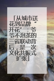 从城市送花到品牌“开花”：爷爷不泡茶的三省联动背后，是一次文化共振式扩张